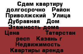Сдам квартиру долгосрочно › Район ­ Приволжский › Улица ­ Дубравная › Дом ­ 7 › Этажность дома ­ 9 › Цена ­ 11 000 - Татарстан респ., Казань г. Недвижимость » Квартиры аренда   